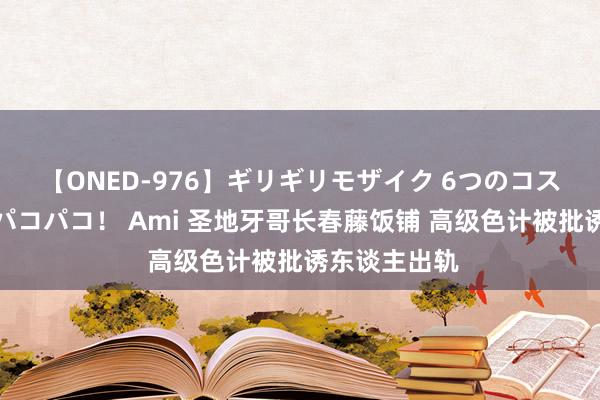 【ONED-976】ギリギリモザイク 6つのコスチュームでパコパコ！ Ami 圣地牙哥长春藤饭铺 高级色计被批诱东谈主出轨