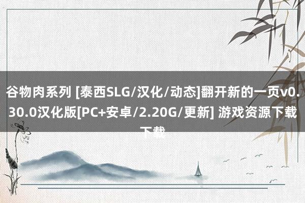 谷物肉系列 [泰西SLG/汉化/动态]翻开新的一页v0.30.0汉化版[PC+安卓/2.20G/更新] 游戏资源下载