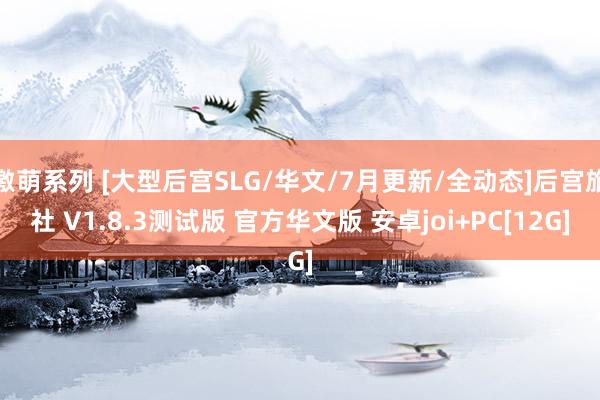 激萌系列 [大型后宫SLG/华文/7月更新/全动态]后宫旅社 V1.8.3测试版 官方华文版 安卓joi+PC[12G]